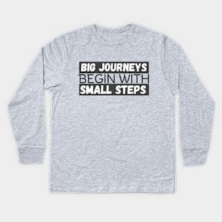 Big Journeys Begin With Small Steps Kids Long Sleeve T-Shirt